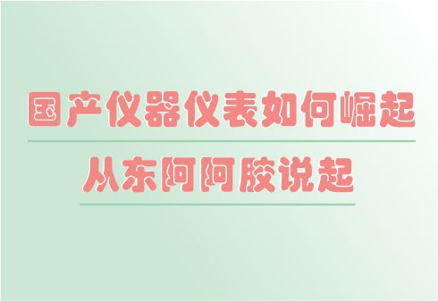 从东阿阿胶说起国产仪器仪表如何崛起LD乐动体育